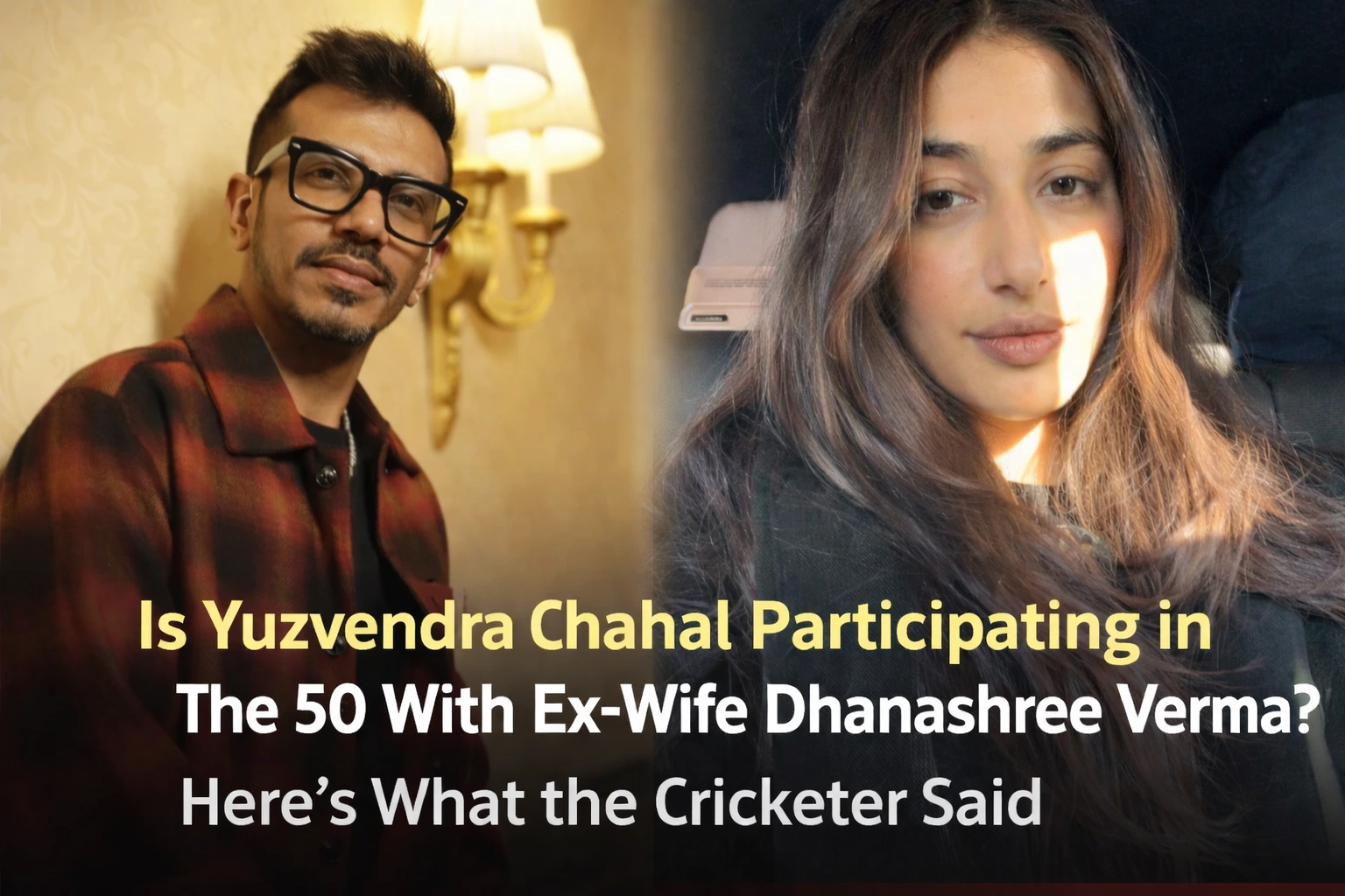 Is Yuzvendra Chahal Participating in The 50 With Ex-Wife Dhanashree Verma_ Here’s What the Cricketer Said